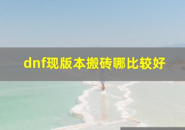 dnf现版本搬砖哪比较好