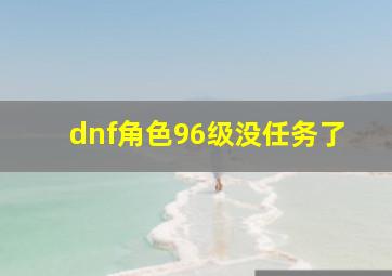 dnf角色96级没任务了