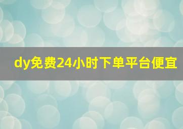 dy免费24小时下单平台便宜