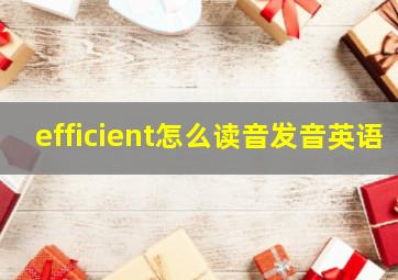 efficient怎么读音发音英语