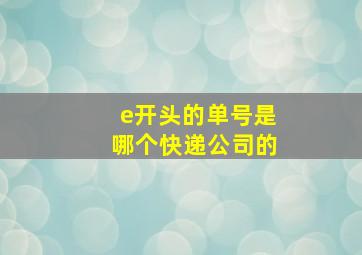 e开头的单号是哪个快递公司的