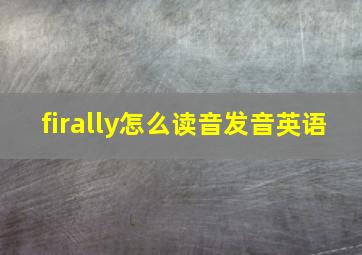 firally怎么读音发音英语