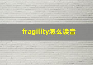 fragility怎么读音