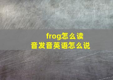 frog怎么读音发音英语怎么说