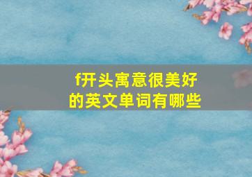 f开头寓意很美好的英文单词有哪些