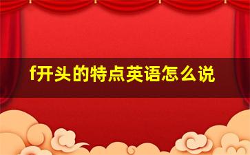 f开头的特点英语怎么说