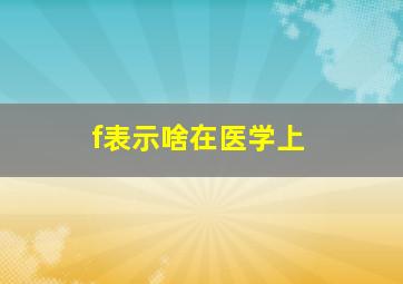 f表示啥在医学上