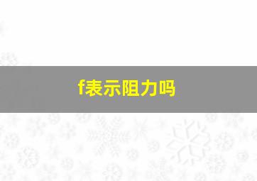 f表示阻力吗