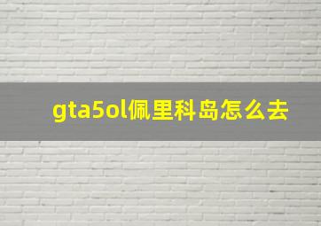 gta5ol佩里科岛怎么去