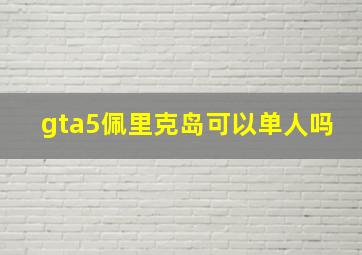 gta5佩里克岛可以单人吗