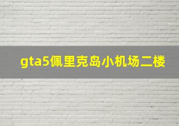 gta5佩里克岛小机场二楼