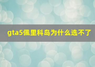 gta5佩里科岛为什么选不了