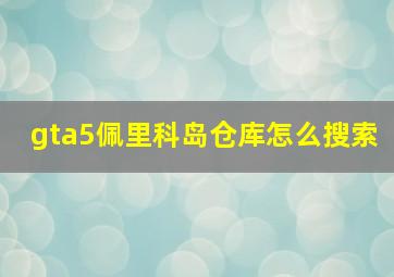 gta5佩里科岛仓库怎么搜索