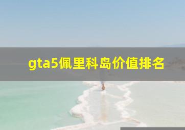 gta5佩里科岛价值排名