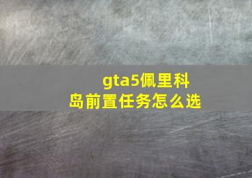 gta5佩里科岛前置任务怎么选