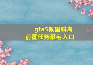 gta5佩里科岛前置任务豪宅入口