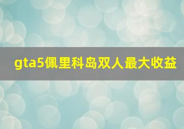 gta5佩里科岛双人最大收益