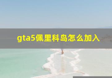 gta5佩里科岛怎么加入