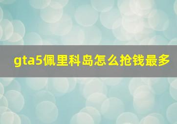 gta5佩里科岛怎么抢钱最多