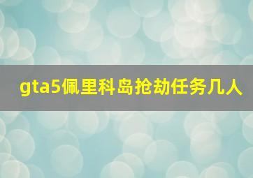 gta5佩里科岛抢劫任务几人