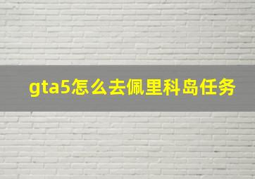 gta5怎么去佩里科岛任务