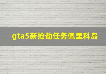 gta5新抢劫任务佩里科岛