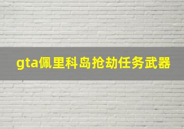 gta佩里科岛抢劫任务武器