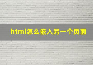 html怎么嵌入另一个页面