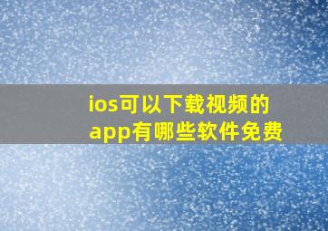 ios可以下载视频的app有哪些软件免费