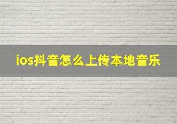 ios抖音怎么上传本地音乐