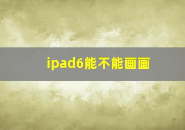 ipad6能不能画画