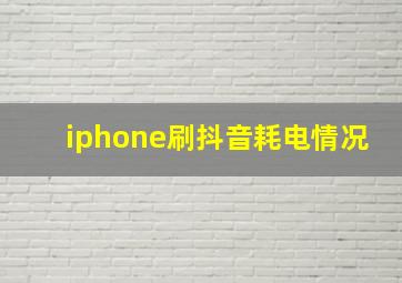 iphone刷抖音耗电情况