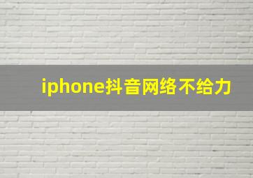 iphone抖音网络不给力