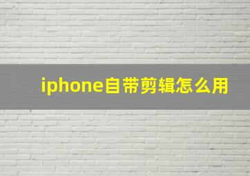 iphone自带剪辑怎么用