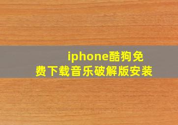 iphone酷狗免费下载音乐破解版安装