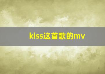 kiss这首歌的mv