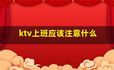 ktv上班应该注意什么