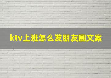 ktv上班怎么发朋友圈文案