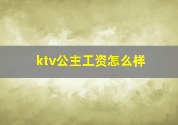 ktv公主工资怎么样