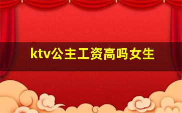 ktv公主工资高吗女生