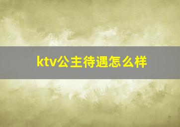 ktv公主待遇怎么样