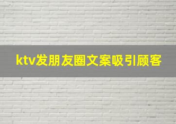 ktv发朋友圈文案吸引顾客