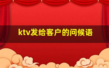 ktv发给客户的问候语