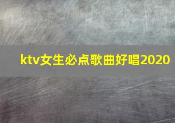 ktv女生必点歌曲好唱2020