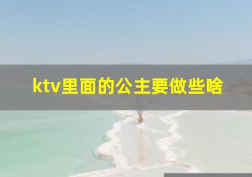 ktv里面的公主要做些啥