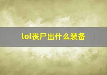 lol丧尸出什么装备