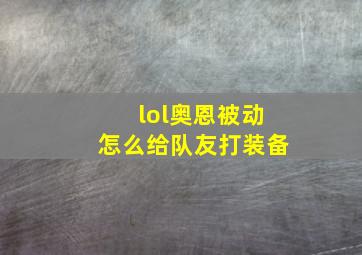 lol奥恩被动怎么给队友打装备