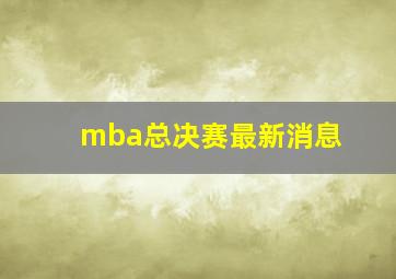 mba总决赛最新消息