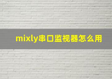 mixly串口监视器怎么用