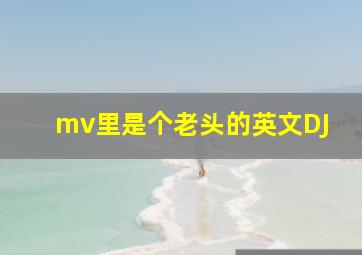 mv里是个老头的英文DJ